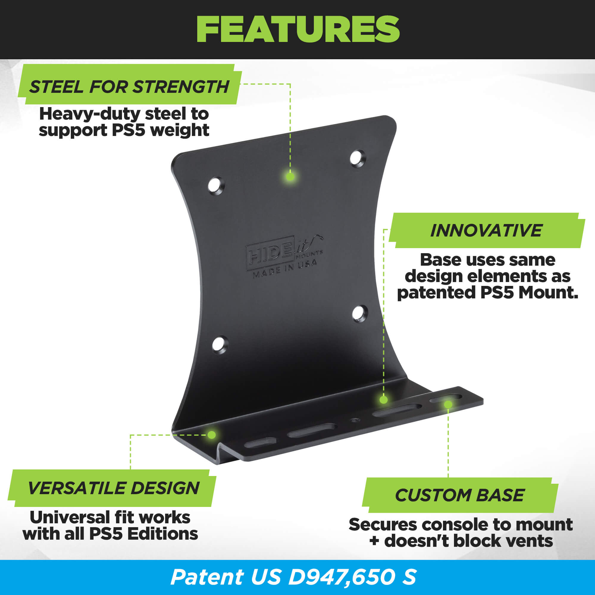 Sony Secure Mounting Mechanism helps to secure the PS5 console in the HIDEit 5S PlayStation 5 Wall Mount. Base of the wall mount supports most of the PS5 weight.
