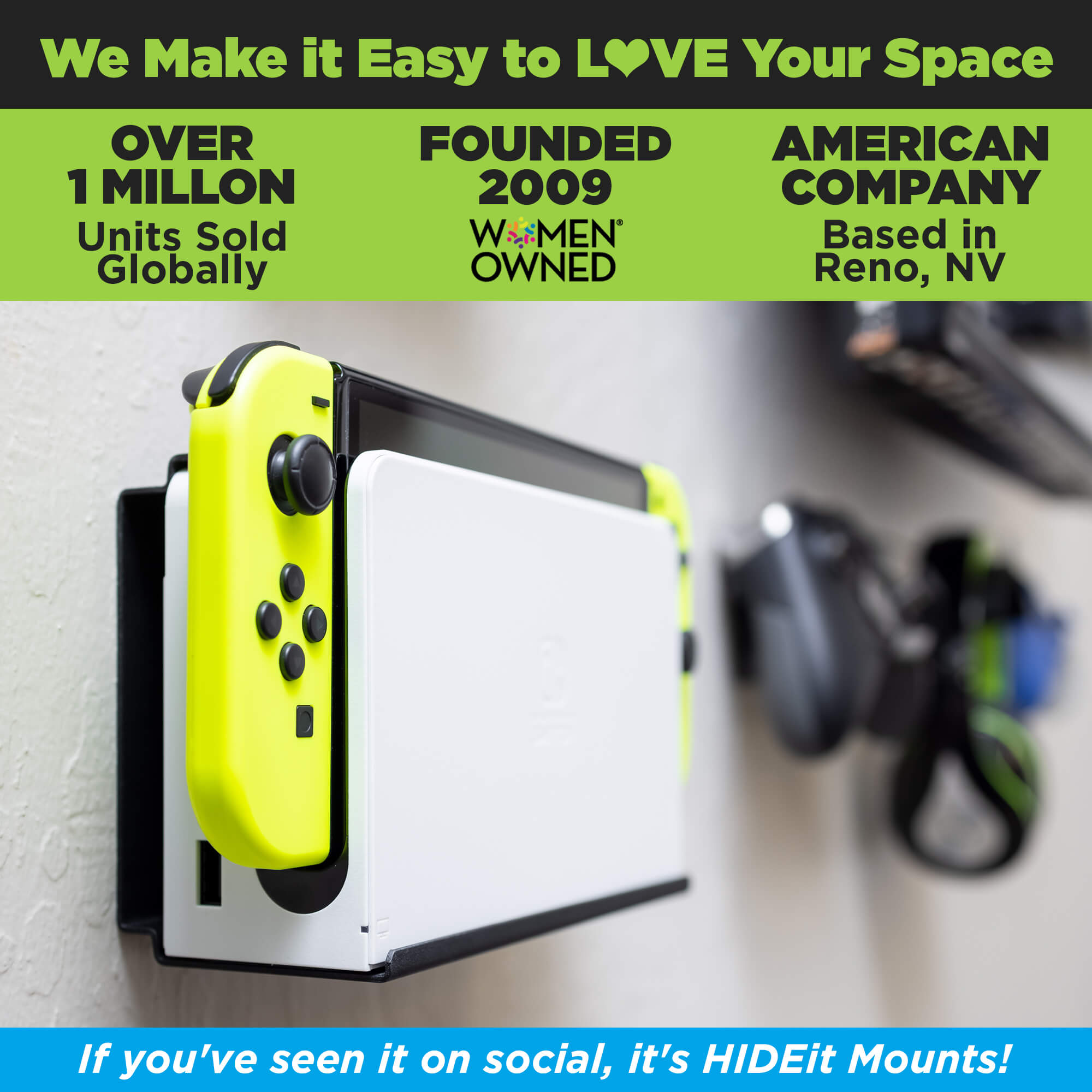 HIDEit Mounts makes it easy to love your space! HIDEit is an American company with over 1 million units sold globally.