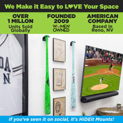 HIDEit Mounts makes it easy to love your space! HIDEit is an American company with over 1 million units sold globally. Vertical Baseball Bat Mount shown.