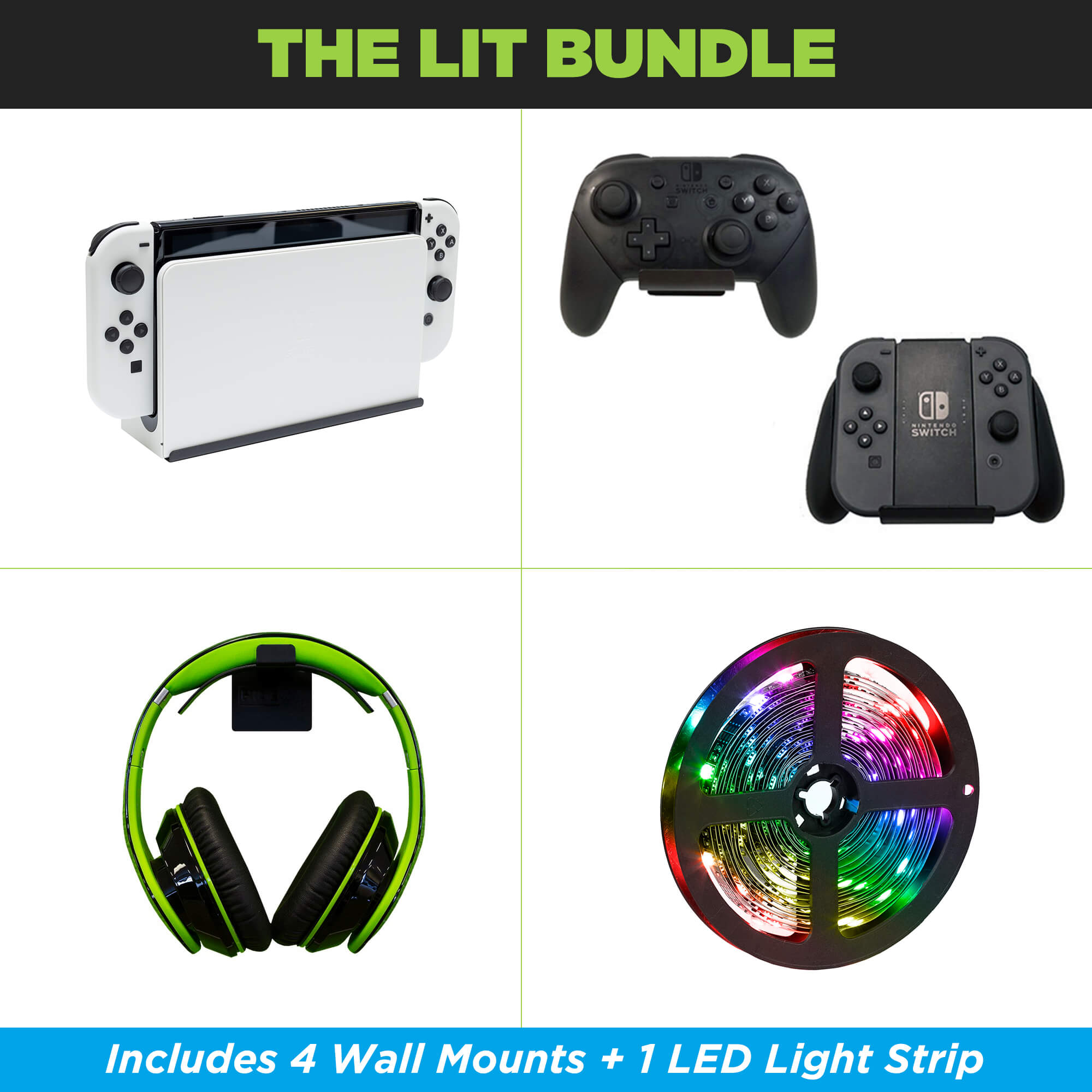 The Lit Bundle comes with a Nintendo Switch Wall Mount, 2 Nintendo Switch JoyCon Wall Mount, 1 Headset Wall Mount, 1 LED Strip.