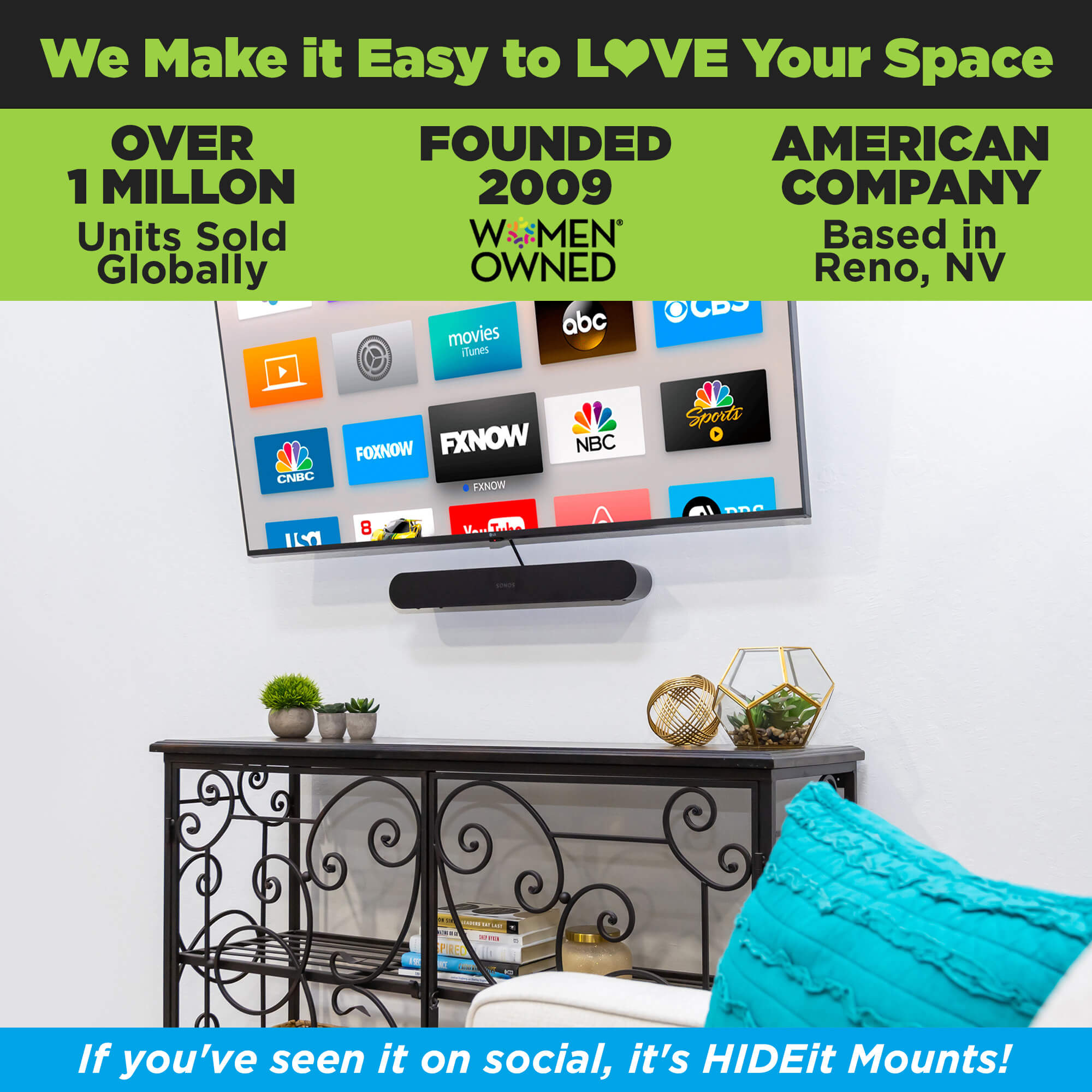 HIDEit Mounts makes it easy to love your space! HIDEit is an American company with over 1 million units sold globally. 