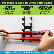 HIDEit Mounts makes it easy to love your space! HIDEit is an American company with over 1 million units sold globally. Mini Baseball Bat Mount shown.