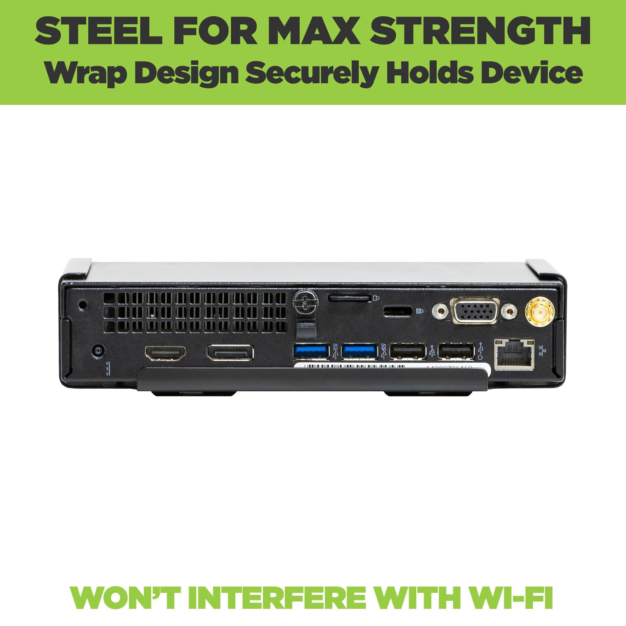 Dell Micro VESA Mount wrap design securely holds the Dell Micro in place. Made from steel for durability.