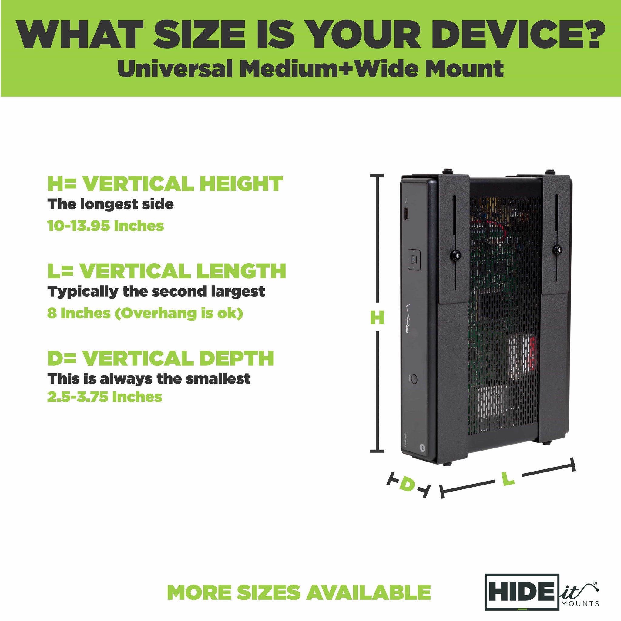 What size is your device? Universal medium + wide mount. More sizes available. A mount with a cable box in it.